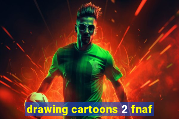 drawing cartoons 2 fnaf